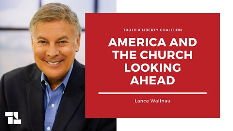 Lance Wallnau on Truth and Liberty: America and the Church Looking Ahead