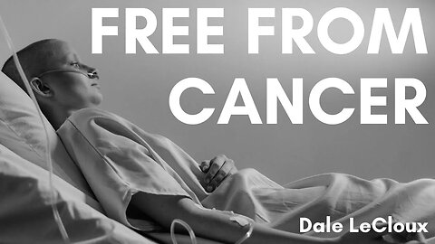 FREE from CANCER! Dale LeCloux Testimony