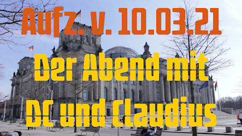 Aufz. v. 10.03.21 Der Abend mit DC und Claudius