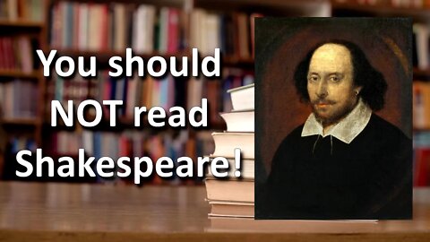 You Should NOT Read Shakespeare!