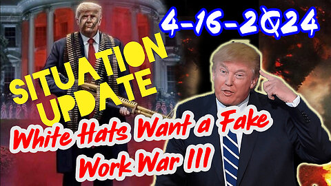 Situation Update 4/16/2Q24 ~ White Hats Want a Fake World War III