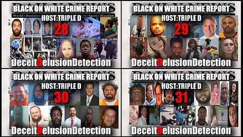 Black on White Crime Report Marathon 28, 29, 30, 31 - Deceit Delusion Detection