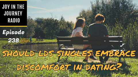 Should LDS singles embrace discomfort in dating? - Joy in the Journey Radio Program Clip - 20 Jul 22