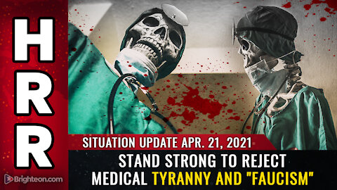 Situation Update April 21st, 2021 - Stand strong to REJECT medical tyranny and "Faucism"