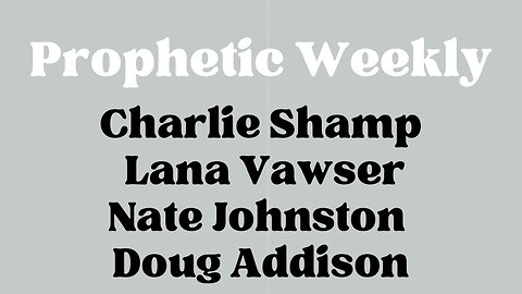 Prophetic Weekly - Charlie Shamp Lana Vawser Nate Johnston Doug Addison