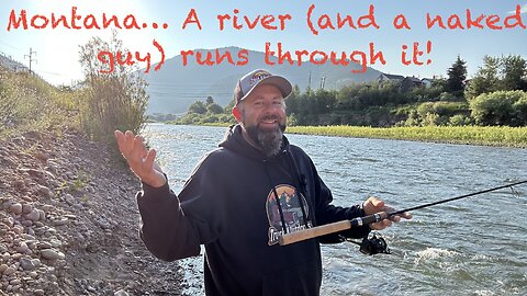 Montana... A River (and a naked guy) Runs Through It!