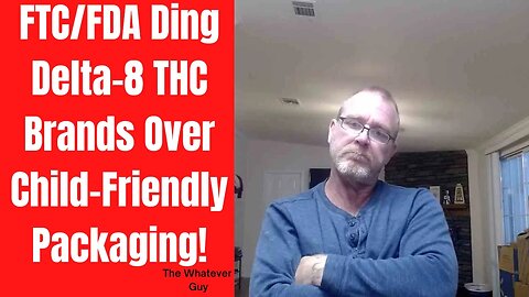 FTC/FDA Ding Delta-8 THC Brands Over Child-Friendly Packaging!