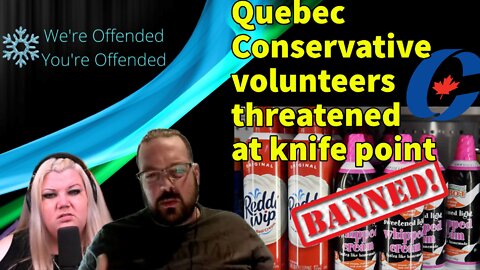 Ep# 182 Quebec Conservative volunteers threatened at knife point | We're Offended You're Offended Podcast