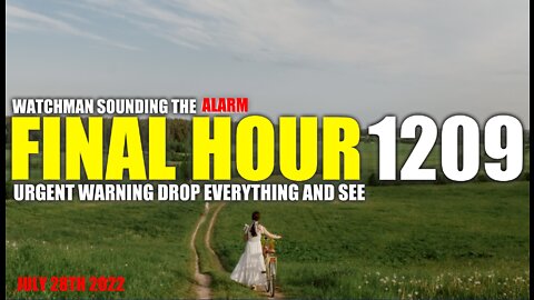 FINAL HOUR 1209 - URGENT WARNING DROP EVERYTHING AND SEE - WATCHMAN SOUNDING THE ALARM