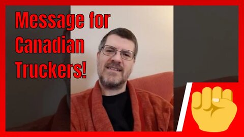 Message for Canadian Truckers and Freedom Convoy Protesters!