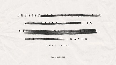 Persist in Prayer - Luke 18:1-7