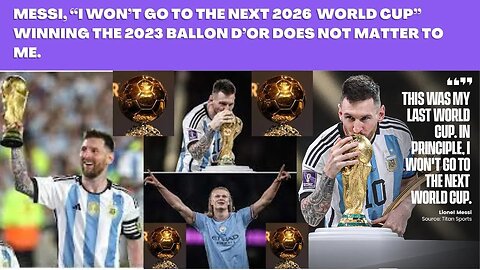 Messi Won't Go to Next World Cup & Ballon d'Or 'no longer' matters to him