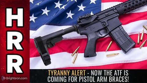 TYRANNY ALERT - Now the ATF is coming for pistol ARM BRACES