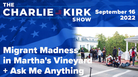Migrant Madness in Martha's Vineyard + Ask Me Anything | The Charlie Kirk Show LIVE on RAV 09.16.22