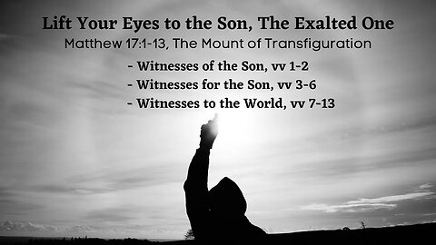 Lift Your Eyes to the Son, The Exalted One Matthew 17:1-13