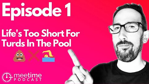 Ep1 Life's Too Short For Turds In The Pool | The MeeTime Podcast - Making Work More Fun