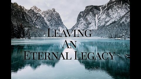 Leaving an Eternal Legacy