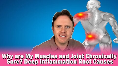 Why are My Muscles and Joint Chronically Sore? Deep Inflammation Root Causes