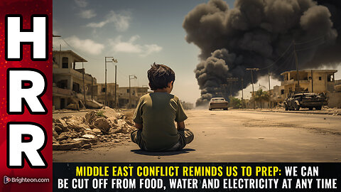 Middle East conflict reminds us to prep: We can be CUT OFF from food...