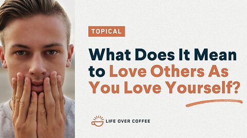 What Does It Mean to Love Others As You Love Yourself?