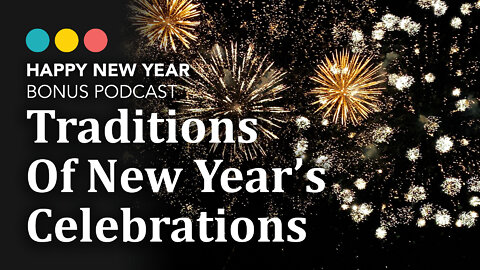 NEW YEAR (BELATED) SPECIAL | Traditions of New Year’s Celebrations