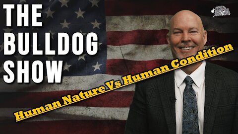 Human Nature Vs Human Condition | The Bulldog Show