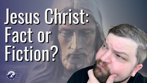 Jesus Christ: Fact or Fiction?