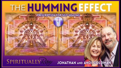 HUMMING EFFECT, Manifest Extraordinary Benefits for Body, Mind & Spirit! w. Andi & Jonathan Goldman