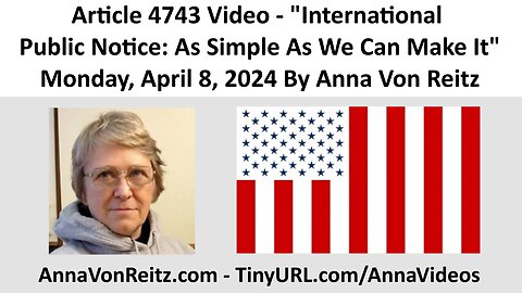 Article 4743 Video - International Public Notice: As Simple As We Can Make It By Anna Von Reitz