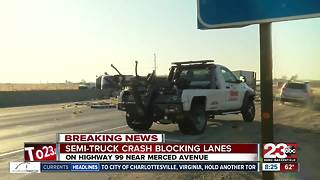 Semi-truck crash blocks lanes on Highway 99 near Merced Avenue