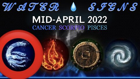 WATER SIGNS 💧 Mid-April 2022 — Cancer / Scorpio / Pisces