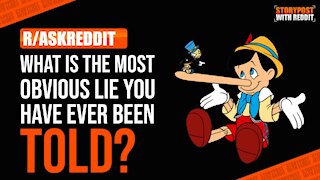 What is the most obvious lie you have ever been told? | r/AskReddit
