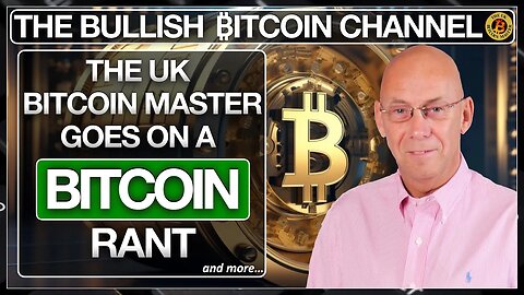 UK Bitcoin Master goes on a Bitcoin rant… On The Bullish ₿itcoin Channel (Ep 578)