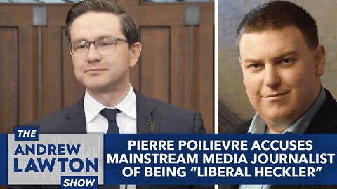 Pierre Poilievre accuses mainstream media journalist of being "Liberal heckler"
