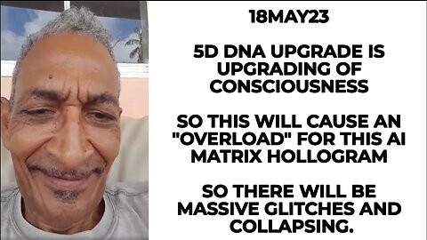 18MAY23 5D DNA UPGRADE IS UPGRADING OF CONSCIOUSNESS SO THIS WILL CAUSE AN "OVERLOAD" FOR THIS AI MA