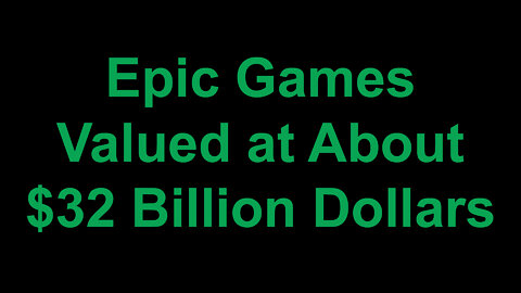 Epic Games Valued at About $32 Billion Dollars