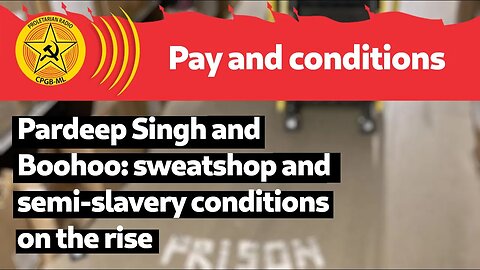 Pardeep Singh and Boohoo: sweatshop and semi-slavery conditions on the rise