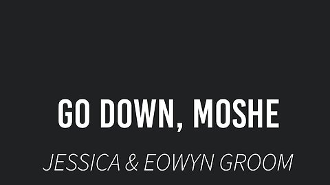 Go Down, Moshe- Jessica and Eowyn Groom