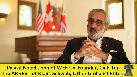 Pascal Najadi, Son of WEF Co-Founder, Calls for the ARREST of Klaus Schwab, Other Globalist Elites