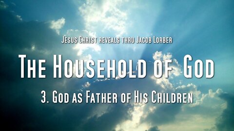 God as Father of His Children... Jesus explains ❤️ The Household of God Vol 1/003 thru Jakob Lorber