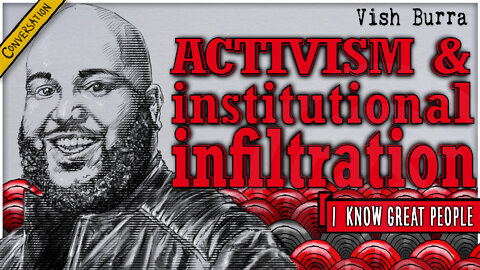 Vish Burra on activism and institutional infiltration | I Know Great People