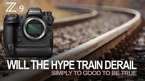 Will The Nikon Z9 Hype Train Derail - Too Good To Be True