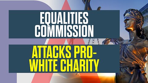 Equalities Commission Attacks Pro-White Charity - with Laura Towler