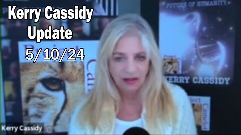 Kerry Cassidy Situation Update: "Kerry Cassidy Important Update, May 10, 2024"