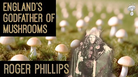 England's Godfather of Mushrooms and Worldwide Forager || Roger Phillips