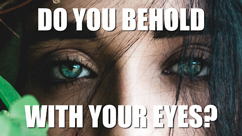 Do You Behold With Your Eyes?
