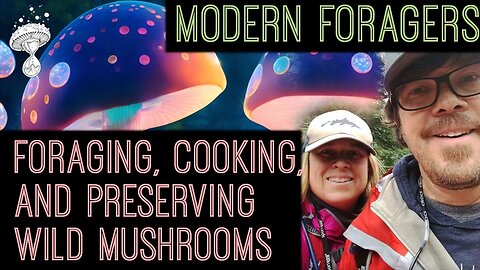 Modern Foragers || Foraging, Cooking and Preserving Wild Mushrooms || Kristen and Trent Blizzard