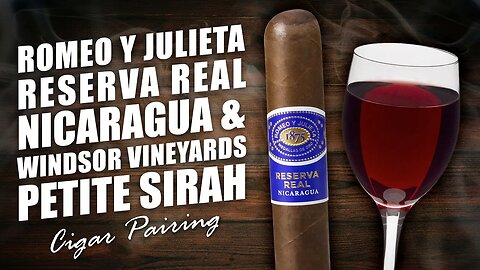 Romeo y Julieta Reserva Real Nicaragua & Windsor Petite Sirah | Cigar Pairing