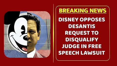 Disney opposes DeSantis request to disqualify judge in free speech lawsuit