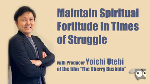 Maintain Spiritual Fortitude in Times of Struggle with producer Yoichi Utebi